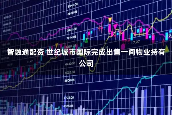 智融通配资 世纪城市国际完成出售一间物业持有公司