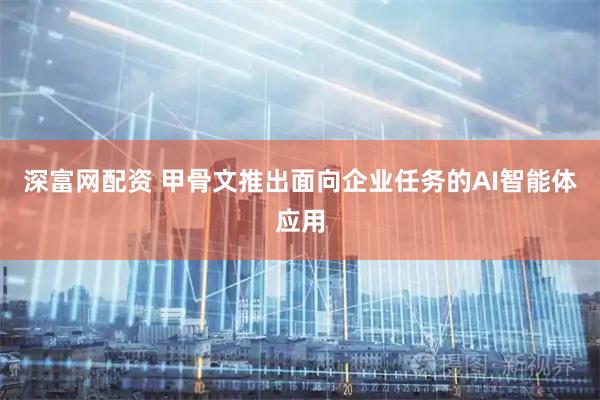 深富网配资 甲骨文推出面向企业任务的AI智能体应用